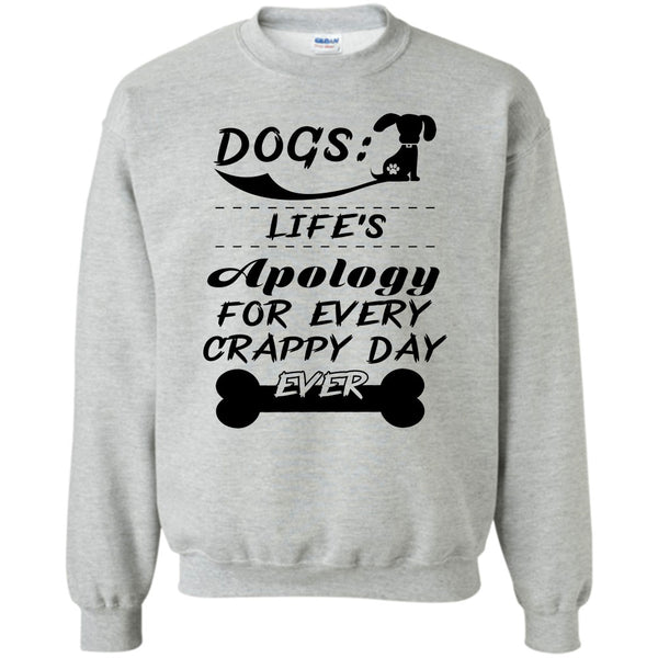 Coolest Dog Lover T Shirt, Dogs Life's Apology For Every Crappy Day Ever Sweatshirt