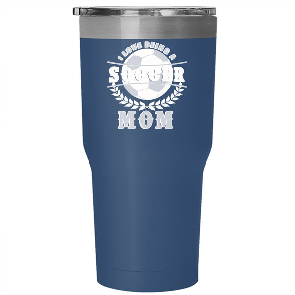 I Love Being A Soccer Mom Tumbler 30 oz Stainless Steel, Funny Gift For Soccer Mom Travel Mug