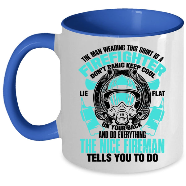 Nice Fireman Coffee Mug, The Man Wearing This Shirt Is A Firefighter Accent Mug