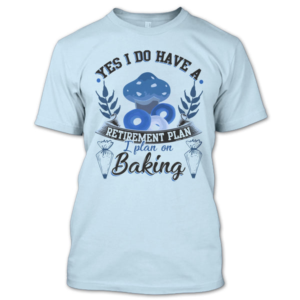 Yes I Do Have A Retirement Plan T Shirt, Coolest Baker T Shirt