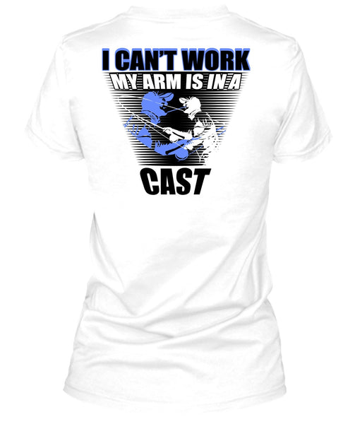 I Can't Work My Arm Is In A Cast T Shirt, I Love Fishing T Shirt