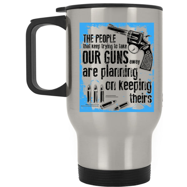 Funny Gunner Travel Mug, The People Keep Trying To Take Our Guns Mug