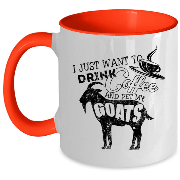 My Goats Coffee Mug, I Just Want To Drink Coffee And Pet Accent Mug