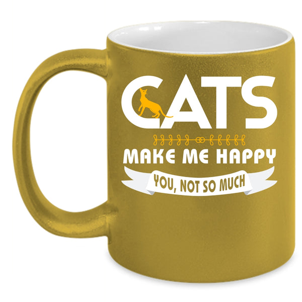 Cats Make Me Happy Mug, You Not So Much Cup