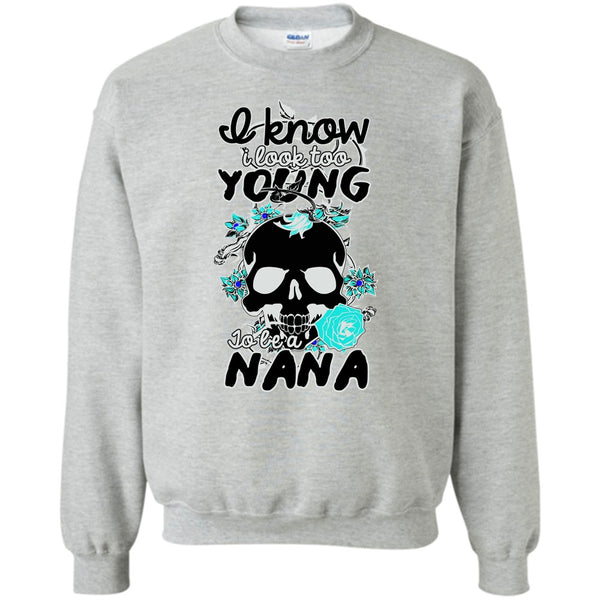 Gift For Nana T Shirt, I Know I Look Too Young Sweatshirt