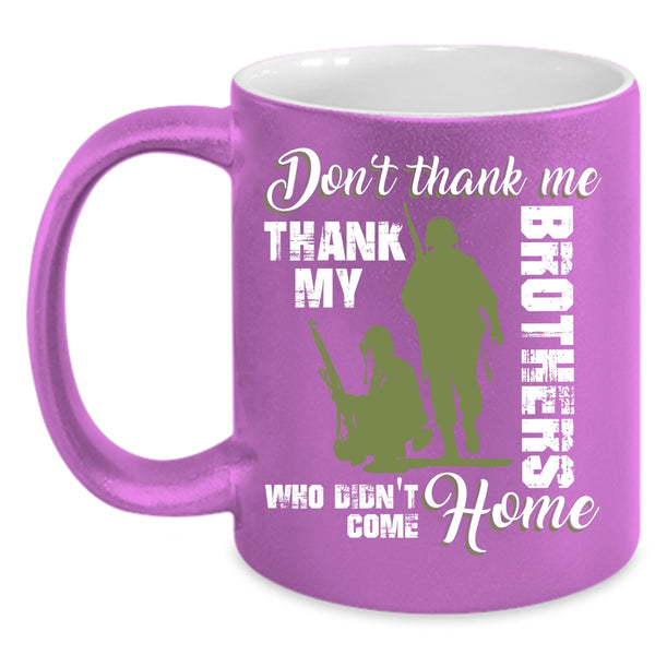 Don't Thank Me Coffee Mug, Thank My Brothers Who Didn't Come Home Coffee Cup