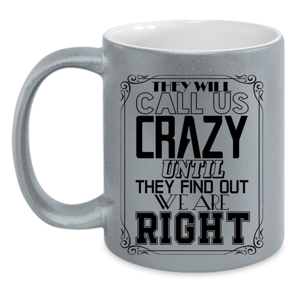 They Find Out We Are Right Coffee Mug, They Will Call Us Crazy Accent Mug