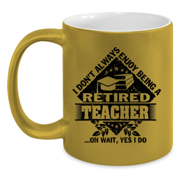 Funny Coffee Mug, I Don't Always Enjoy Being A Retired Teacher Accent Mug