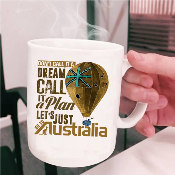 Let's Just Go To Australia Coffee Mug, Don't Call It A Dream Call It A Plan Cup