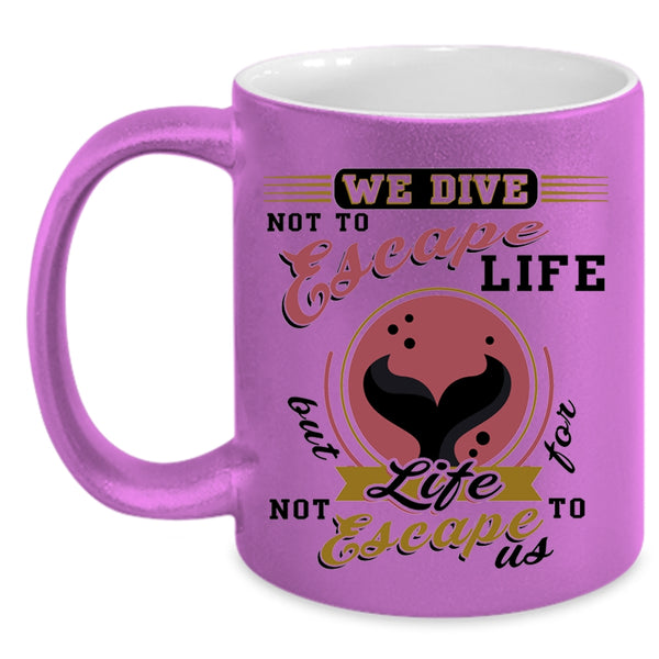 I Love Diving Coffee Mug, We Dive Not To Escape Life Accent Mug