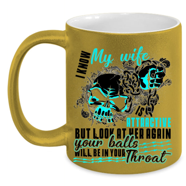 Cool Wife Coffee Mug, I Know My Wife Is Attaractive Accent Mug