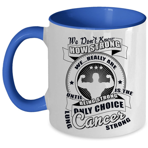 Only Choice Lung Cancer Strong Coffee Mug, We Don't Know How Strong Accent Mug