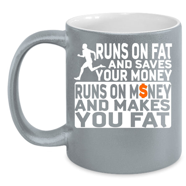 Runs On Fat And Saves Your Money Coffee Mug, Runs On Money And Makes You Fat Coffee Cup