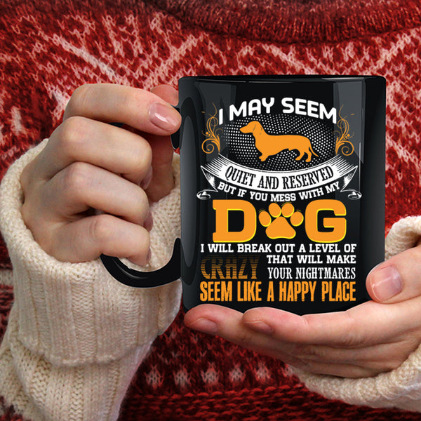 Don't Mess With My Dog Coffee Mug, I Will Break Out A Level Of Crazy Coffee Cup