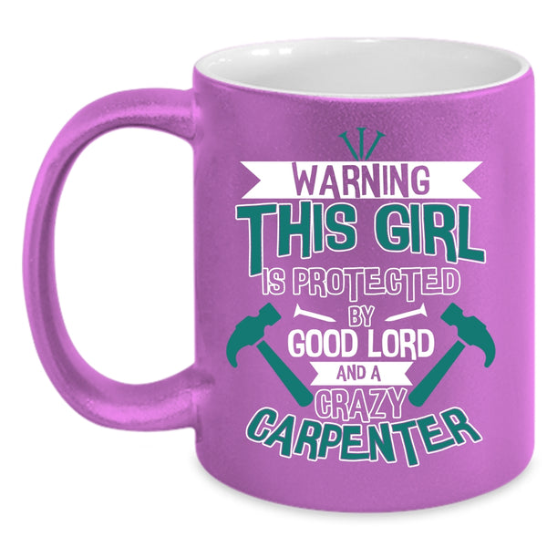 This Girl Is Protected By A Crazy Carpenter Coffee Mug, Cool Girls Coffee Cup