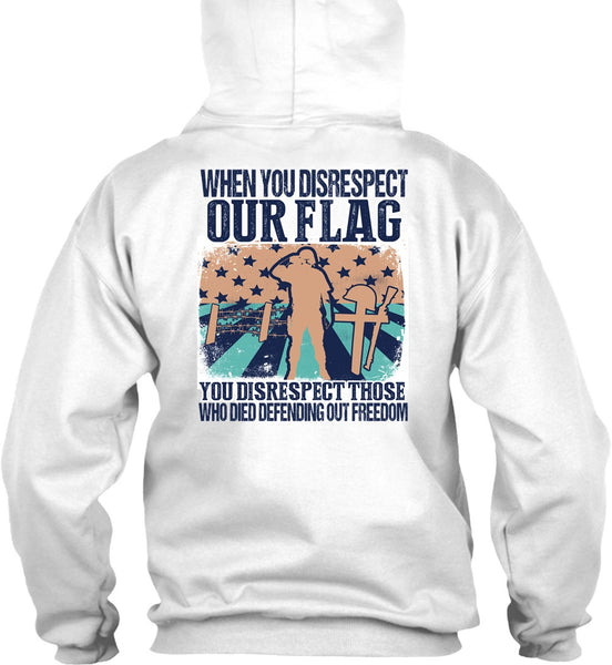 When You Disrespect Our Flag T Shirt, I Love Veteran T Shirt