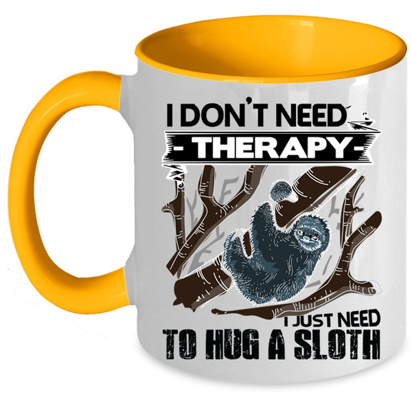 I Just Need To Hug A Sloth Coffee Mug, I Don't Need Therapy Accent Mug