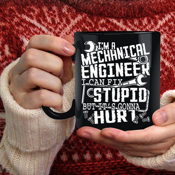 I'm A Mechanical Engineer Coffee Mug, I Can Fix Stupid Coffee Cup