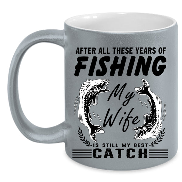 My Wife Is My Best Catch Coffee Mug, These Years Of Fishing Accent Mug