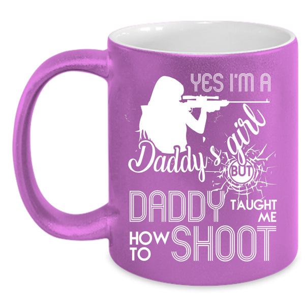 I'm A Daddy's Girl Coffee Mug, Daddy Taught Me How To Shoot Coffee Cup