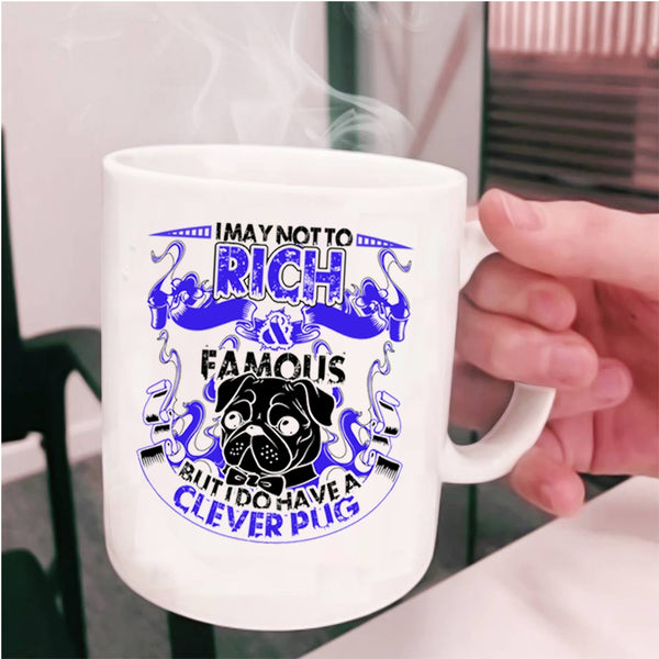 I Do Have A Clever Pug Coffee Mug, I May Not To Pich And Famous Cup