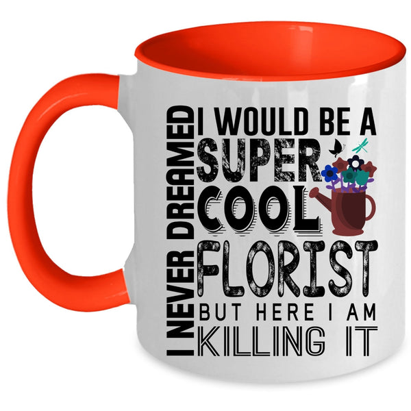 Being A Florist Coffee Mug, I Would Be A Cool Florist Accent Mug