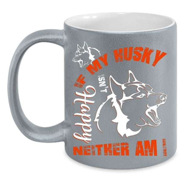 If My Husky Isn't Happy Neither Am I Coffee Mug, Husky Lovers Coffee Cup