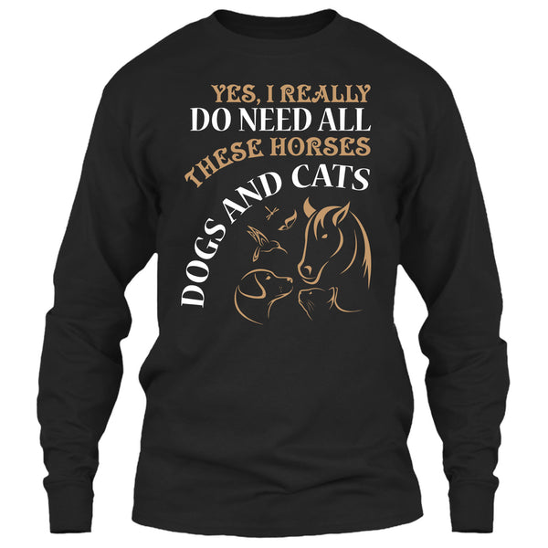 Yes I Realy Do Need All T Shirt, These Horses Dog And Cat T Shirt