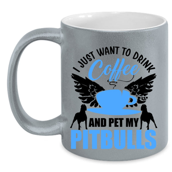 My Pitbulls Coffee Mug, I Just Want To Drink Coffee And Pet Accent Mug