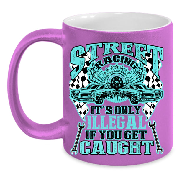 It's Only Illegal If You Get Caught Coffee Mug, Street Racing Accent Mug