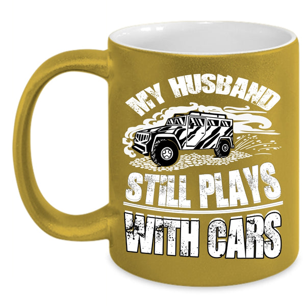 My Husband Still Plays With Cars Coffee Mug, Cool Husband Coffee Cup