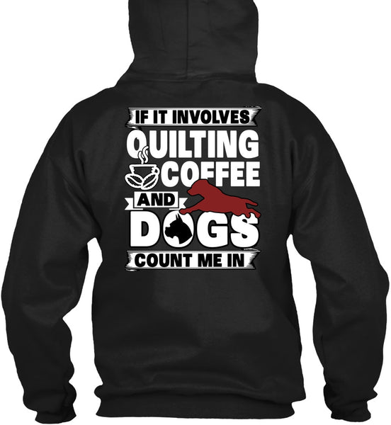 It Involves Quilting Coffee T Shirt, Dogs Count Me In T Shirt