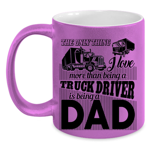Being A Dad Coffee Mug, I Love Being A Truck Driver Accent Mug