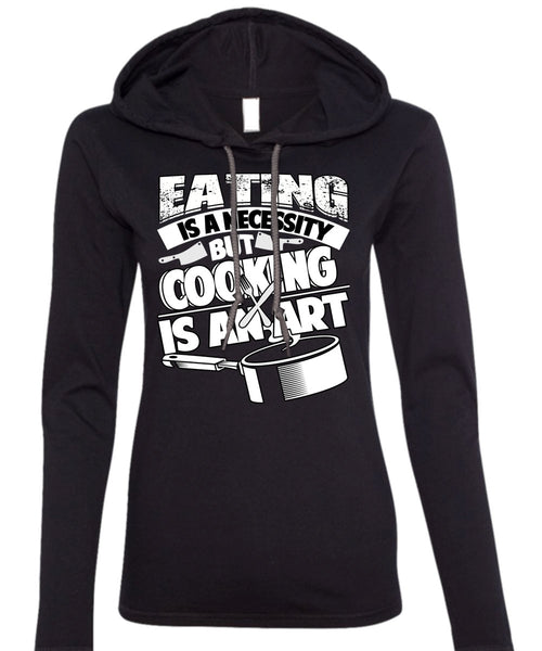 Eating Is A Necessity T Shirt, Cooking Is An Art T Shirt (Anvil Ladies Ringspun Hooded)