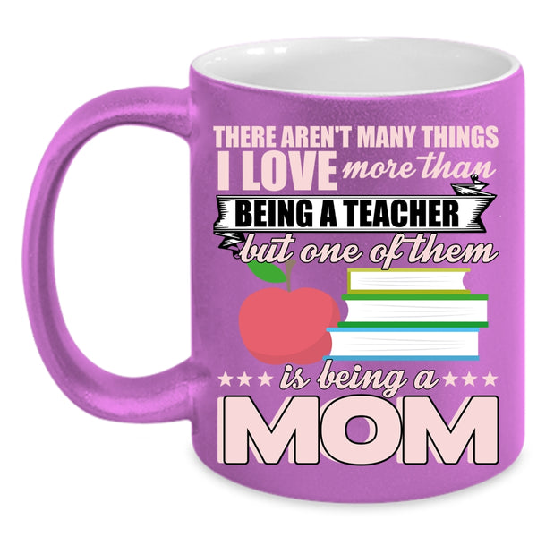 I Love More Than Being A Teacher Coffee Mug, Being A Mom Coffee Cup