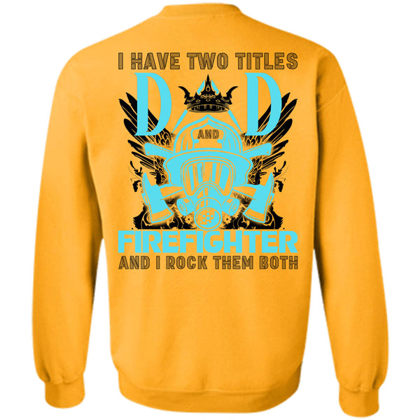 Being A Firefighter T Shirt, I Have Two Titles Dad Firefighter Sweatshirt