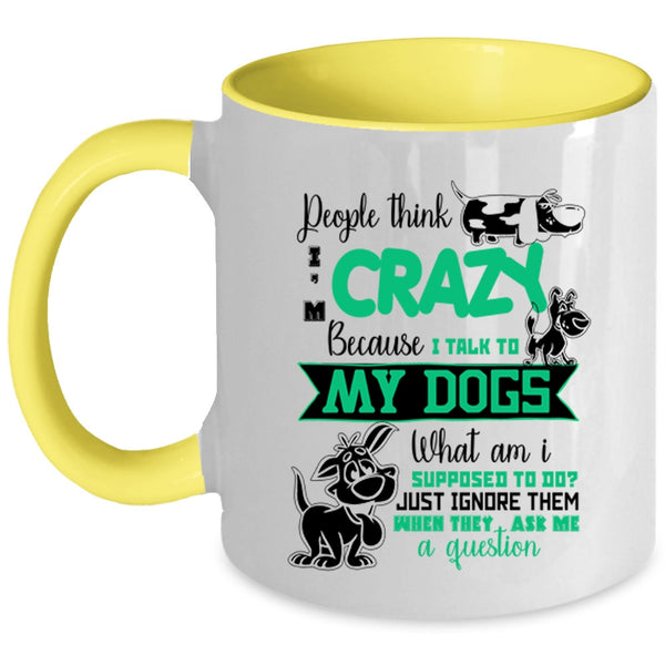 I Talk To My Dogs Coffee Mug, People Think I'm Crazy Accent Mug