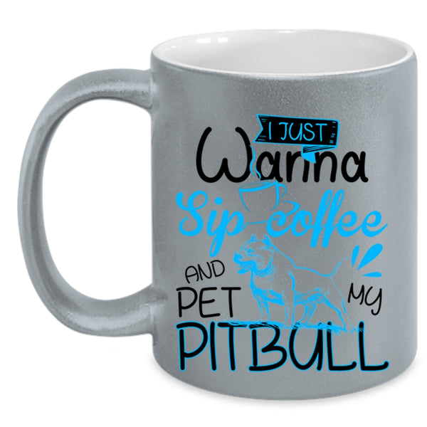 My Pitbull Coffee Mug, I'm Just Wanna Sip Coffee And Pet Accent Mug