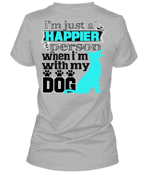 I'm Just A Happier Person T Shirt, I Love My Dog T Shirt