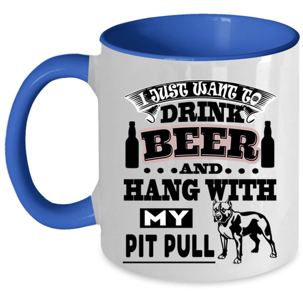 Hang With My Pit Bull Coffee Mug, I Just Want To Drink Beer Accent Mug