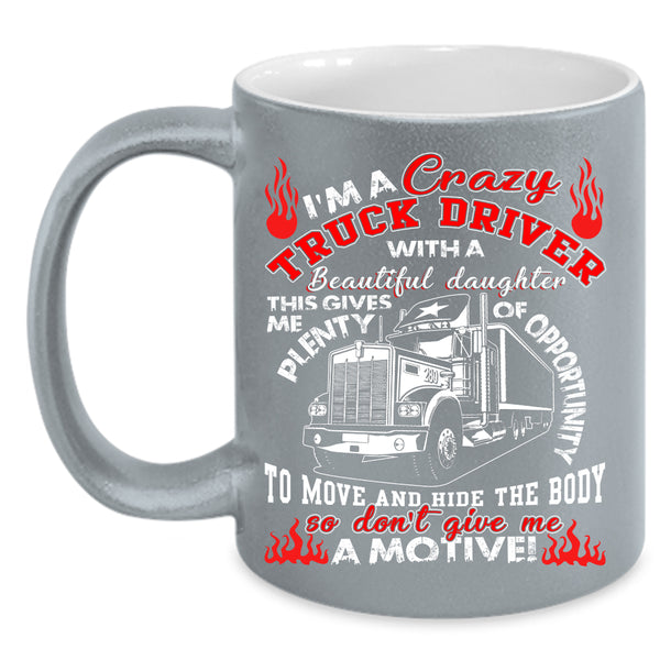 I'm A Crazy Truck Driver Coffee Mug, My Beautiful Daughter Coffee Cup