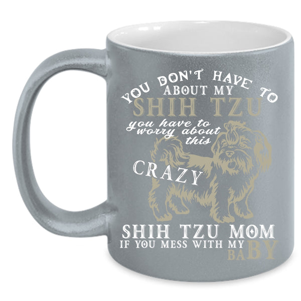 Shih Tzu Mom Coffee Mug, Don't Mess with My Baby Coffee Cup