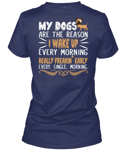 My Dogs Are The Reason T Shirt, I Wake Up Every Morning T Shirt