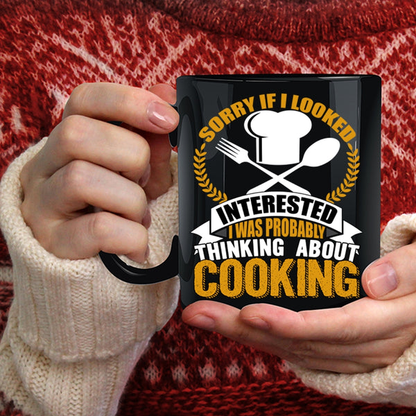 If I Looked Interested Coffee Mug, I Was Probably Thinking About Cooking Coffee Cup
