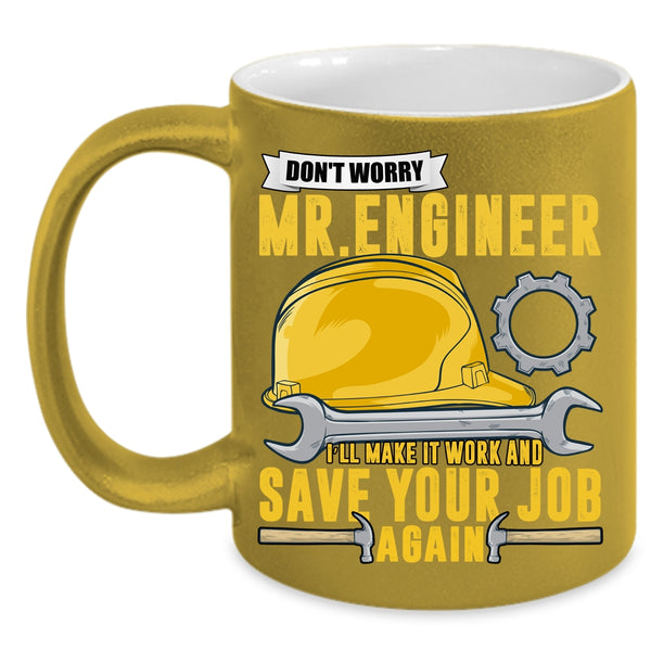 Don't Worry Mr Engineer Coffee Mug, I'll Make It Work And Save Your Job Again Coffee Cup