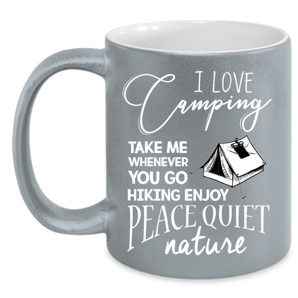 I Love Camping Coffee Mug, You Go Hiking Enjoy Peace Quiet Nature Coffee Cup