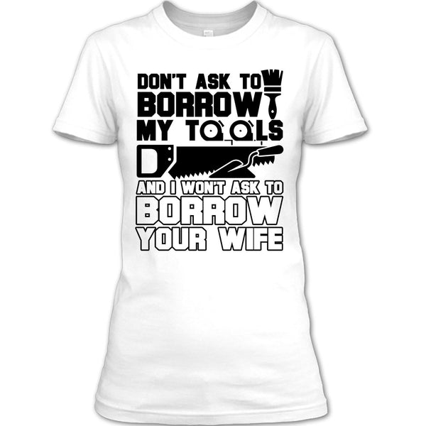 Don't Ask To Borrow My Tools T Shirt, Coolest Carpenter T Shirt