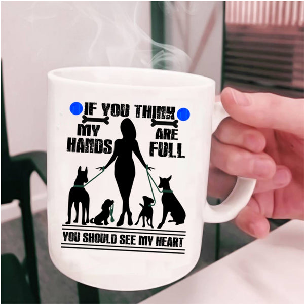 You Should See My Heart Coffee Mug, If You Think My Hands Are Full Cup