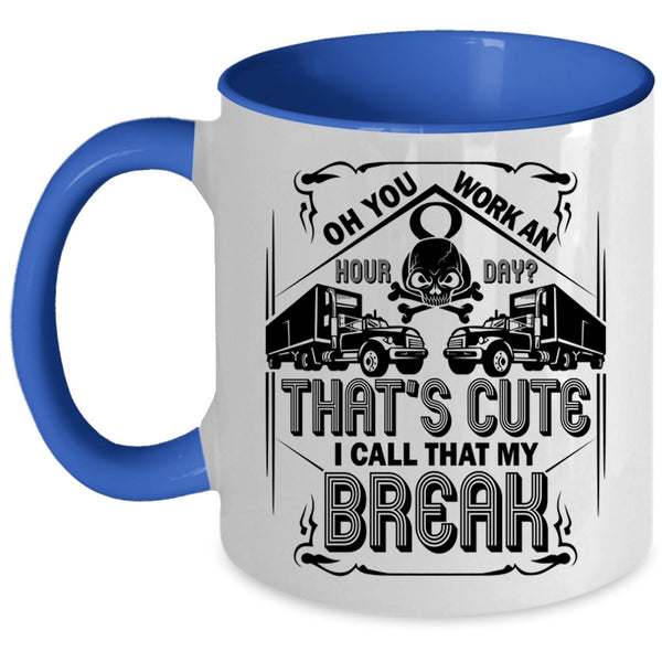 Funny Trucker Coffee Mug, That's Cute I Call That My Break Accent Mug