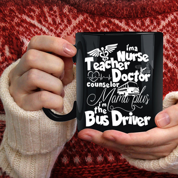 I'm A Nurse Mama Plus Coffee Mug, I'm The Bus Driver Coffee Cup